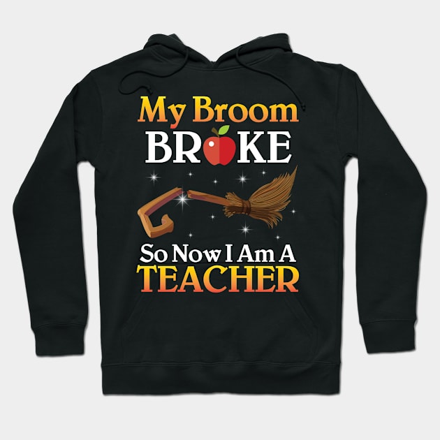 My Broom Broke So Now I Am A Teacher Happy Halloween Day Me Hoodie by joandraelliot